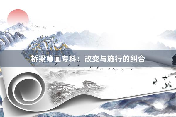 桥梁筹画专科：改变与施行的纠合