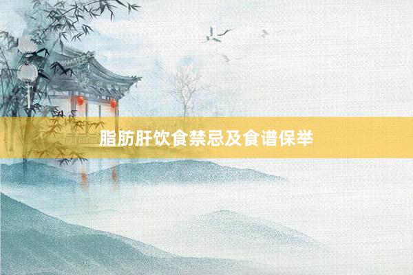 脂肪肝饮食禁忌及食谱保举